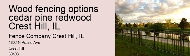 Wood fencing options cedar pine redwood Crest Hill, IL